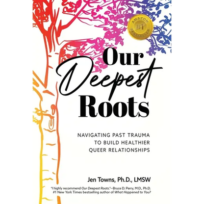 Our Deepest Roots: Navigating Past Trauma To Build Healthier Queer Relationships - Hardcover