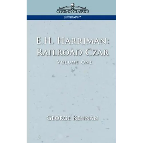 E.H. Harriman: Railroad Czar, Vol. 1 - Paperback