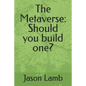 The Metaverse: Should you build one? - Paperback