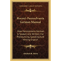 Horne's Pennsylvania German Manual: How Pennsylvania German Is Spoken and Written; For Pronouncing, Speaking and Writing English - Paperback
