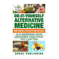 Home Remedies: Do It Yourself Alternative Medicine - Paperback