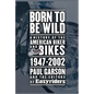 Born to Be Wild: A History of the American Biker and Bikes 1947-2002 - Paperback