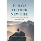 30 Days to Your New Life: A Guide to Transforming Yourself from Head to Soul - Hardcover