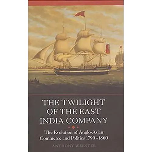 The Twilight of the East India Company: The Evolution of Anglo-Asian Commerce and Politics, 1790-1860 - Paperback
