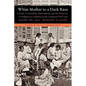 White Mother to a Dark Race: Settler Colonialism, Maternalism, and the Removal of Indigenous Children in the American West and Australia, 1880-1940 - Paperback