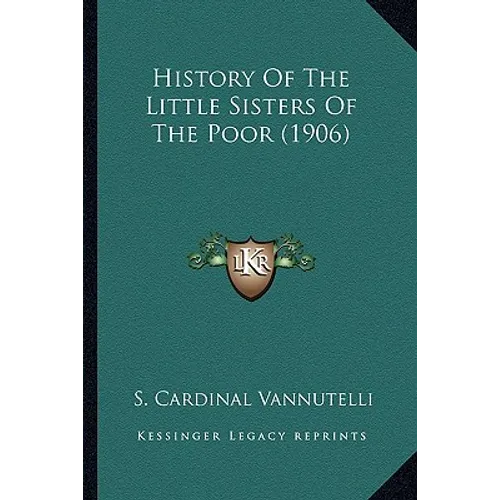 History Of The Little Sisters Of The Poor (1906) - Paperback