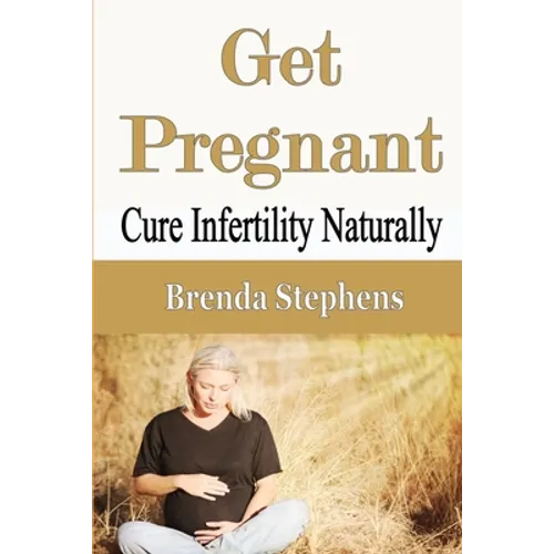 Get Pregnant: Cure Infertility Naturally - Paperback