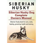 Siberian Husky. Siberian Husky Dog Complete Owners Manual. Siberian Husky book for care, costs, feeding, grooming, health and training. - Paperback