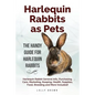 Harlequin Rabbits as Pets: Harlequin Rabbit General Info, Purchasing, Care, Marketing, Keeping, Health, Supplies, Food, Breeding and More Include - Paperback