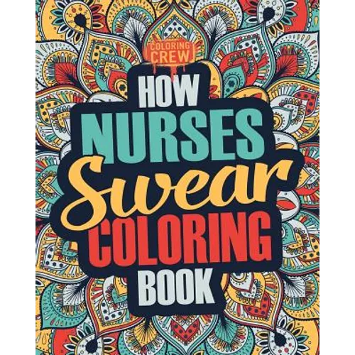 How Nurses Swear Coloring Book: A Funny, Irreverent, Clean Swear Word Nurse Coloring Book Gift Idea - Paperback