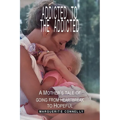 Addicted to the Addicted: A Mother's Tale of Going from Heartbreak to Hopeful - Paperback