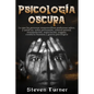 Psicología oscura: Lo que las personas maquiavélicas poderosas saben, y usted no, sobre persuasión, control mental, manipulación, negocia - Paperback
