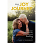 My Joy Journey with Amy: A Love Story Through Life, Loss, Grief and Healing - Paperback