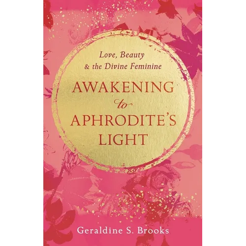 Awakening to Aphrodite's Light: Love, Beauty & the Divine Feminine - Paperback