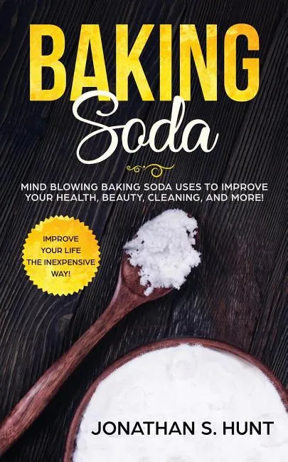 Baking Soda: Mind Blowing Baking Soda Uses to Improve Your Health, Beauty, Cleaning, and More! - Paperback