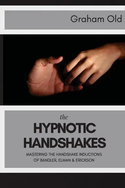 The Hypnotic Handshakes: Mastering The Handshake Inductions of Bandler, Elman and Erickson - Paperback
