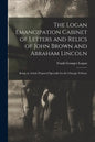 The Logan Emancipation Cabinet of Letters and Relics of John Brown and Abraham Lincoln: Being an Article Prepared Specially for the Chicago Tribune - Paperback