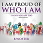 I Am Proud of Who I Am: I hope you are too (Book 14) - Paperback