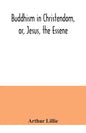 Buddhism in Christendom, or, Jesus, the Essene - Paperback