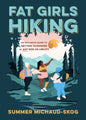 Fat Girls Hiking: An Inclusive Guide to Getting Outdoors at Any Size or Ability - Paperback