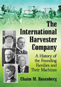 The International Harvester Company: A History of the Founding Families and Their Machines - Paperback