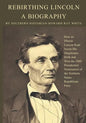 Rebirthing Lincoln, a Biography: How an Illinois Lawyer Kept Secret His Illegitimate Birth and Won the 1860 Presidential Nomination of the Northern St - Paperback