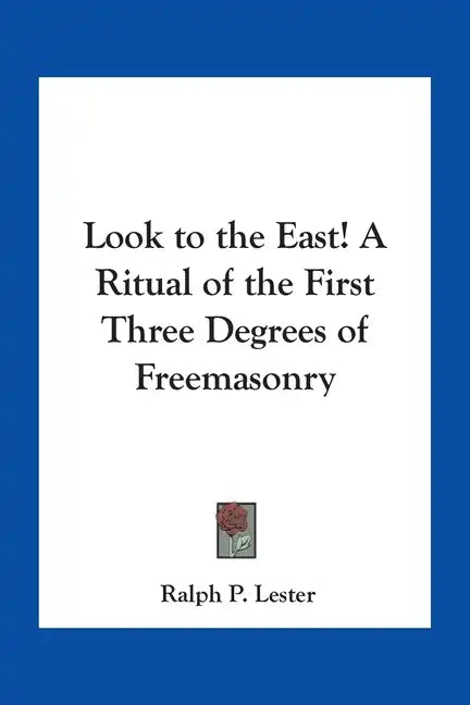 Look to the East! A Ritual of the First Three Degrees of Freemasonry - Paperback