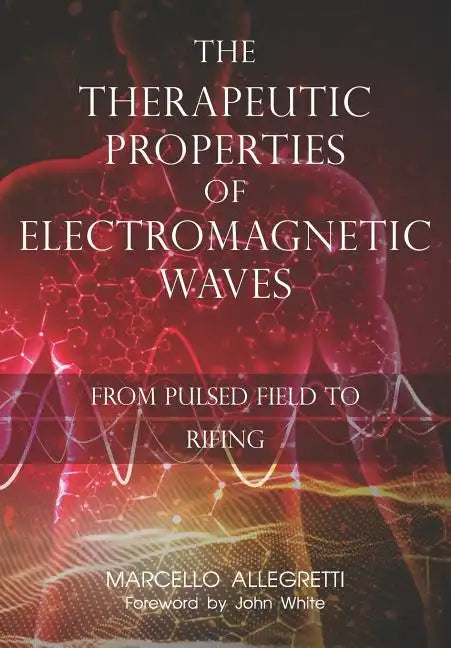 The Therapeutic Properties of Electromagnetic Waves: From Pulsed Fields to Rifing - Paperback