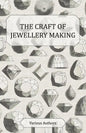 The Craft of Jewellery Making - A Collection of Historical Articles on Tools, Gemstone Cutting, Mounting and Other Aspects of Jewellery Making - Paperback