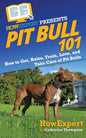 Pit Bull 101: How to Get, Raise, Train, Love, and Take Care of Pit Bulls - Paperback