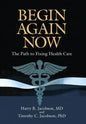 Begin Again Now: The Path to Fixing Healthcare - Hardcover