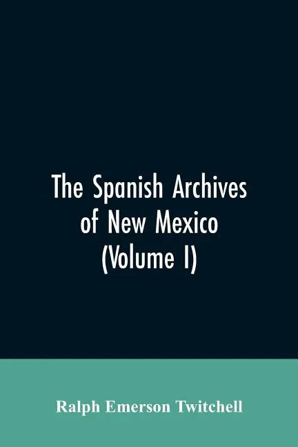 The Spanish Archives of New Mexico: Compiled and Chronologically Arranged with Historical, Genealogical, Geographical, and Other Annotations, by Autho - Paperback