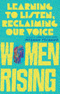 Women Rising: Learning to Listen, Reclaiming Our Voice - Paperback