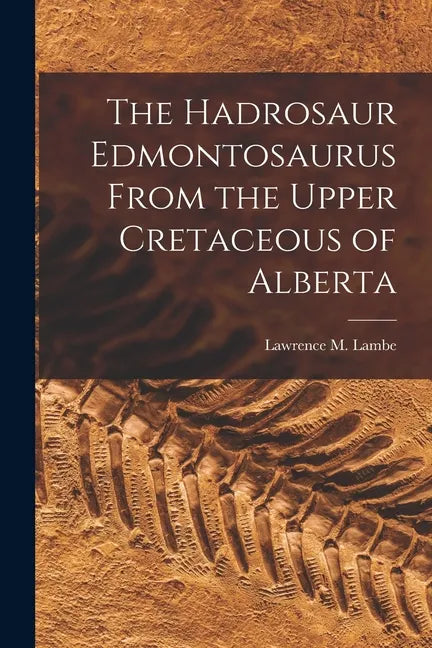 The Hadrosaur Edmontosaurus From the Upper Cretaceous of Alberta - Paperback