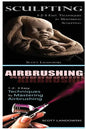 Sculpting & Airbrushing: 1-2-3 Easy Techniques in Mastering Sculpting! & 1-2-3 Easy Techniques to Mastering Airbrushing! - Paperback