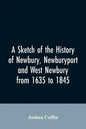 A sketch of the history of Newbury, Newburyport, and West Newbury, from 1635 to 1845 - Paperback