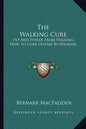 The Walking Cure: Pep and Power from Walking; How to Cure Disease by Walking - Paperback