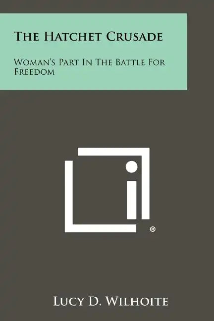The Hatchet Crusade: Woman's Part In The Battle For Freedom - Paperback