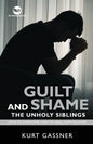 Guilt And Shame The Unholy Siblings: How to Overcome, How to Heal, How to Avoid. - Paperback