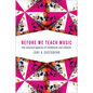 Before We Teach Music: The Resonant Legacies of Childhoods and Children - Paperback