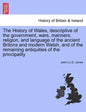 The History of Wales, Descriptive of the Government, Wars, Manners, Religion, and Language of the Ancient Britons and Modern Welsh, and of the Remaini - Paperback