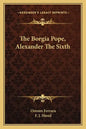 The Borgia Pope, Alexander the Sixth - Paperback