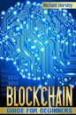 Blockchain: The Complete Guide For Beginners (Bitcoin, Cryptocurrency, Ethereum, Smart Contracts, Mining And All That You Want To - Paperback