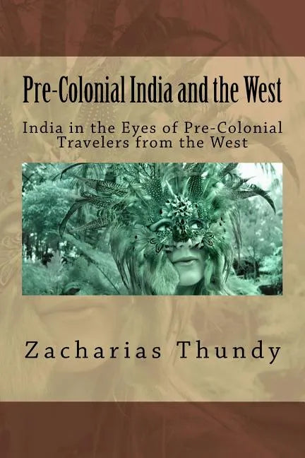 Pre-Colonial India and the West: India in the Eyes of Pre-Colonial Travelers from the West - Paperback