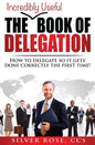 The Incredibly Useful Book of Delegation: How to Delegate So It Gets Done Correctly the First Time! - Paperback