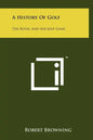 A History Of Golf: The Royal And Ancient Game - Hardcover