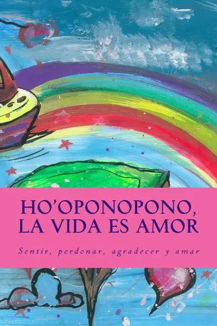 Ho'oponopono, la Vida es Amor: Sentir, perdonar, agradecer y amar - Paperback