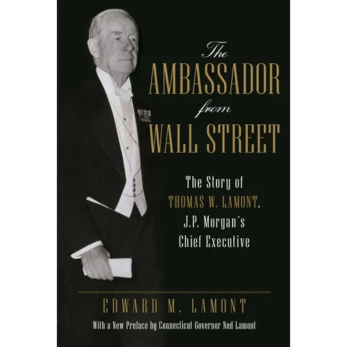The Ambassador from Wall Street: The Story of Thomas W. Lamont, J.P. Morgan's Chief Executive - Paperback