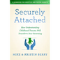 Securely Attached: How Understanding Childhood Trauma Will Transform Your Parenting-A Handbook for Adoptive and Foster Parents - Paperback