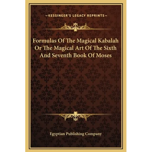 Formulas of the Magical Kabalah or the Magical Art of the Sixth and Seventh Book of Moses - Hardcover